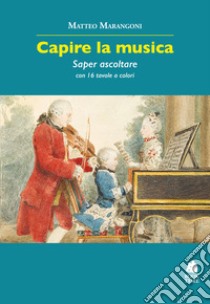 Capire la musica. Saper ascoltare libro di Marangoni Matteo