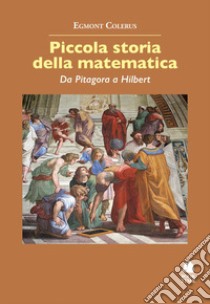 Piccola storia della matematica. Da Pitagora a Hilbert libro di Colerus Egmont