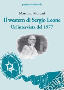 Il western di Sergio Leone. Un'intervista del 1977 libro di Moscati Massimo