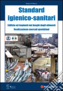 Standard igienico sanitari dell'edilizia e degli impianti nei luoghi degli alimenti. Con CD-ROM libro di Di Macco Sergio