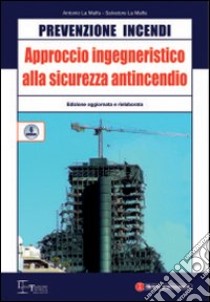 Prevenzione incendi. Approccio ingegneristico alla sicurezza antincendio libro di La Malfa Antonio - La Malfa Salvatore