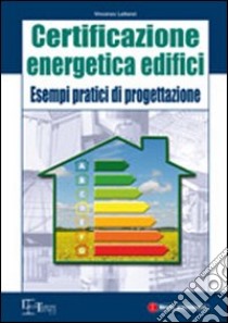 Certificazione energetica degli edifici. Esempi pratici di progettazione libro di Lattanzi Vincenzo