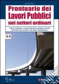 Prontuario dei lavori pubblici nei settori ordinari. Lettura integrata e commentata della normativa prevista dal codice dei contratti... Con CD-ROM libro di De Falco Enzo