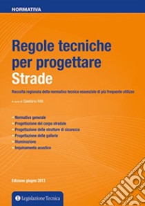 Regole tecniche per progettare strade. Raccolta ragionata della normativa tecnica essenziale di più frequente utilizzo libro di Miti G. (cur.)