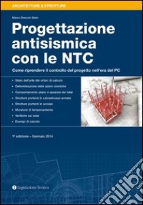 Progettazione antisismica con le NTC. Come riprendere il controllo del progeto nell'era del PC libro di Boscolo Bielo Marco