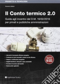 Il conto termico 2.0. Guida agli incentivi del D.M. 16/02/2016 per privati e pubbliche amministrazioni libro di Lattanzi Vincenzo