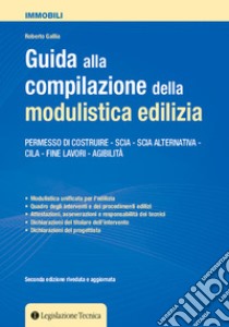 Guida alla compilazione della modulistica edilizia. Permesso di costruire, SCIA, SCIA alternativa, CILA, fine lavori, agibilità libro di Gallia Roberto