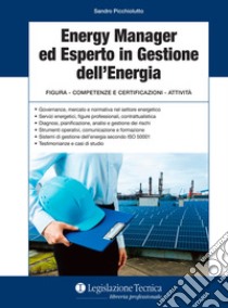 Energy manager ed esperto in gestione dell'energia. Figura, competenze e certificazioni, attività libro di Picchiolutto Sandro