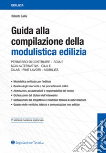 Guida alla compilazione della modulistica edilizia. Permesso di costruire, SCIA e SCIA alternativa, CILA e CILAS, fine lavori, agibilità libro di Gallia Roberto