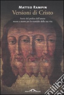 Versioni di Cristo. Storie del profeta dell'amore messo a morte per lo scandalo della sua vita libro di Rampin Matteo