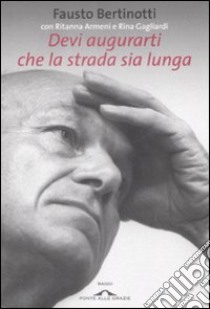 Devi augurarti che la strada sia lunga libro di Bertinotti Fausto - Armeni Ritanna - Gagliardi Rina