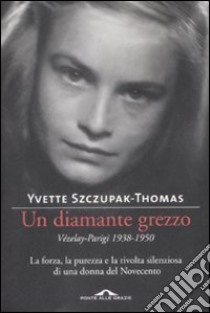 Un diamante grezzo. Vézelay-Parigi 1938-1950 libro di Szczupak-Thomas Yvette