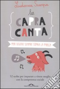 La capra canta. Per vivere sempre sopra la panca libro di Scarpa Ludovica