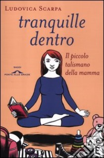 Tranquille dentro. Il piccolo talismano della mamma libro di Scarpa Ludovica