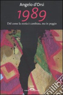 1989. Del come la storia è cambiata, ma in peggio libro di D'Orsi Angelo