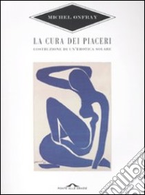 La Cura dei piaceri. Costruzione di un'erotica solare libro di Onfray Michel