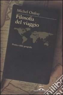 Filosofia del viaggio. Poetica della geografia libro di Onfray Michel