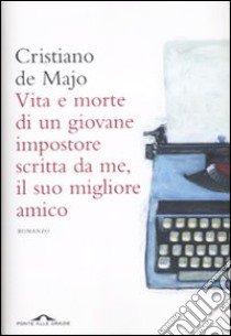 Vita e morte di un giovane impostore scritta da me, il suo migliore amico libro di De Majo Cristiano