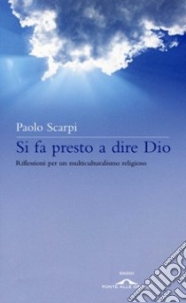 Si fa presto a dire Dio. Riflessioni sul multiculturalismo religioso libro di Scarpi Paolo