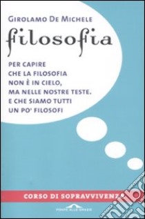 Filosofia. Corso di sopravvivenza libro di De Michele Girolamo