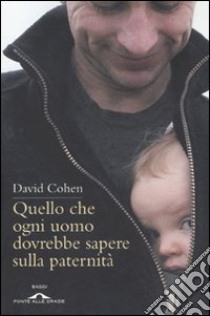 Quello che ogni uomo dovrebbe sapere sulla paternità libro di Cohen David