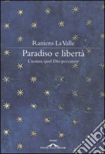 Paradiso e libertà. L'uomo, quel Dio peccatore libro di La Valle Raniero