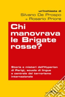 Chi manovrava le Brigate rosse? Storia e misteri dell'Hyperion di Parigi, scuola di lingue e centrale del terrorismo internazionale libro di De Prospo Silvano; Priore Rosario