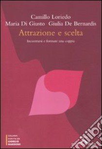 Attrazione e scelta. Incontrarsi e formare una coppia libro di Loriedo Camillo - Di Giusto Maria - De Bernardis Giulia