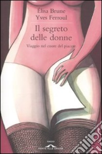 Il Segreto delle donne. Viaggio nel cuore del piacere libro di Brune Elisa; Ferroul Yves