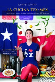 La cucina tex-mex. Storie vere e saporti forti dai confini sconfinati dell'America libro di Evans Laurel