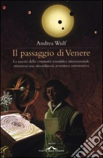 Il passaggio di Venere. La nascita della comunità scientifica internazionale attraverso una straordinaria avventura astronomica libro di Wulf Andrea