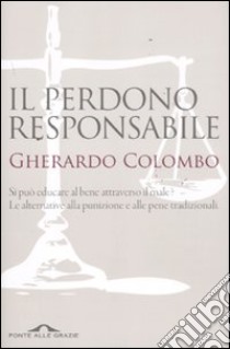 Il perdono responsabile. Si può educare al bene attraverso il male? Le alternative alla punizione e alle pene tradizionali libro di Colombo Gherardo