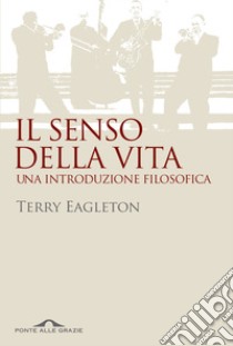 Il senso della vita. Una introduzione filosofica libro di Eagleton Terry