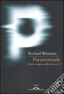 Paranormale. Perché vediamo quello che non c'è libro di Wiseman Richard