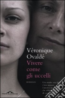 Vivere come gli uccelli libro di Ovaldé Véronique