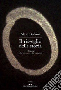 Il risveglio della storia. Filosofia delle nuove rivolte mondiali libro di Badiou Alain