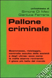 Pallone criminale libro di Di Meo Simone - Ferraris Gianluca