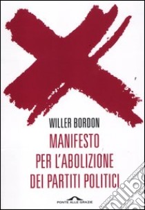 Manifesto per l'abolizione dei partiti politici libro di Bordon Willer