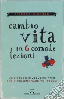 Cambio vita in 6 comode lezioni libro di Wiseman Richard