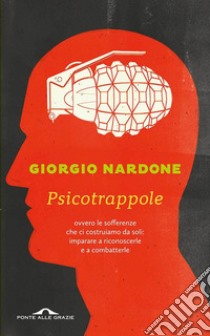 Psicotrappole ovvero le sofferenze che ci costruiamo da soli: imparare a riconoscerle e a combatterle libro di Nardone Giorgio