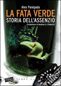 La fata verde. Storia dell'assenzio libro di Panigada Alex