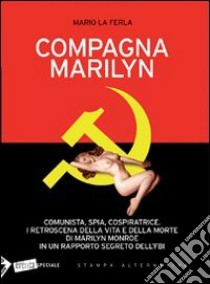 Compagna Marilyn. Comunista, spia, cospiratrice. I retroscena della vita e della morte di Marilyn Monroe in un rapporto segreto dell'FBI libro di La Ferla Mario