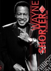 Wayne Shorter. Il filosofo col sax libro di Mercer Michelle