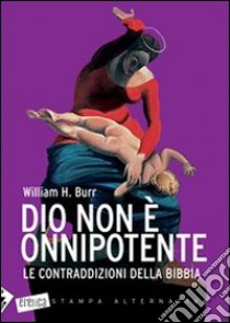 Dio non è onnipotente. Le contraddizioni della Bibbia libro di Burr William H.; Capuano R. G. (cur.)