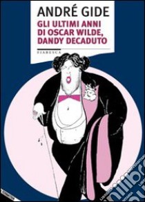 Gli ultimi anni di Oscar Wilde, dandy decaduto libro di Gide André