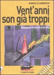 Vent'anni son già troppi. Romanzo di lotta e di vita libro di D'Ambrosio Monica