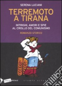 Terremoto a Tirana. Intrighi, amori e spie al crollo del comunismo libro di Luciani Serena