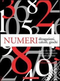 Numeri. Divagazioni, calcoli, giochi libro di De Toffoli Dario; Zaccariotto Dario; De Rosa Margot