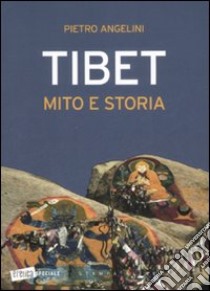 Tibet. Mito e storia libro di Angelini Pietro