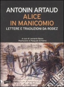 Alice in manicomio. Lettere e traduzioni da Rodez libro di Artaud Antonin; Boero L. (cur.)